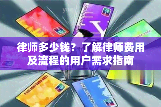 律师多少钱？了解律师费用及流程的用户需求指南