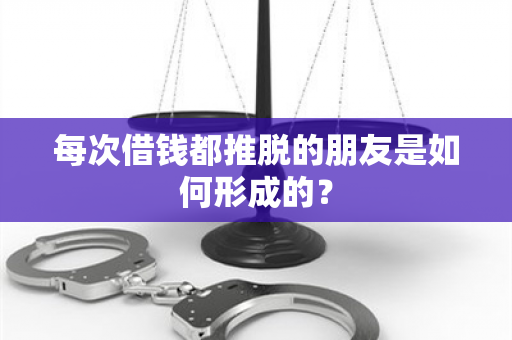 每次借钱都推脱的朋友是如何形成的？