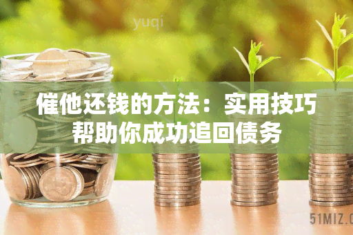 催他还钱的方法：实用技巧帮助你成功追回债务