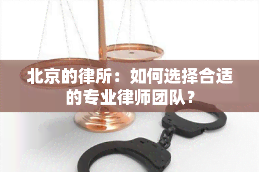 北京的律所：如何选择合适的专业律师团队？