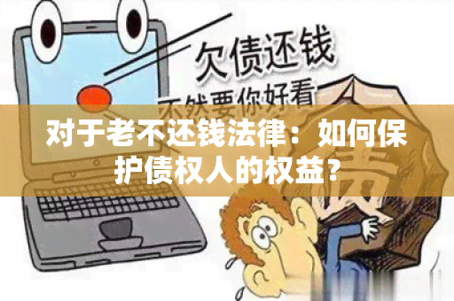 对于老不还钱法律：如何保护债权人的权益？