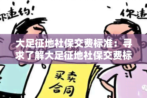 大足征地社保交费标准：寻求了解大足征地社保交费标准的详细规定和适用条件