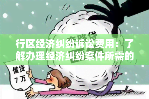 行区经济纠纷诉讼费用：了解办理经济纠纷案件所需的费用情况