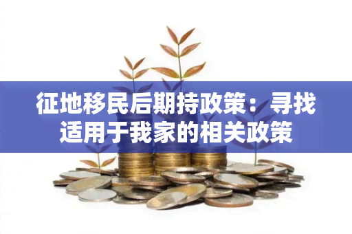 征地移民后期持政策：寻找适用于我家的相关政策