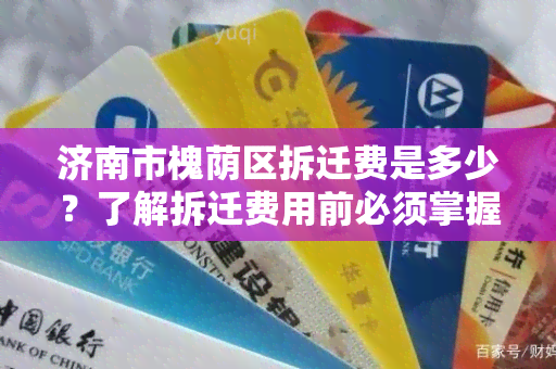 济南市槐荫区拆迁费是多少？了解拆迁费用前必须掌握的关键信息