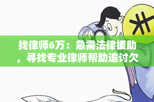 找律师6万：急需法律援助，寻找专业律师帮助追讨欠款