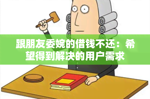 跟朋友委婉的借钱不还：希望得到解决的用户需求