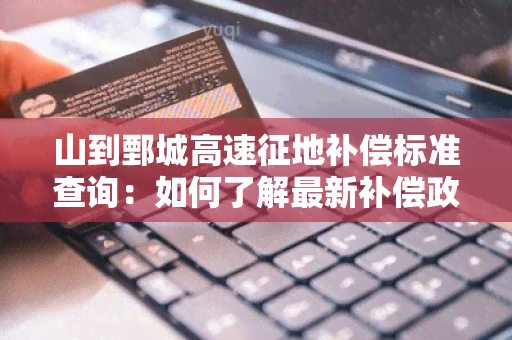 山到鄄城高速征地补偿标准查询：如何了解最新补偿政策？