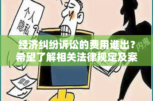 经济纠纷诉讼的费用谁出？希望了解相关法律规定及案例分享