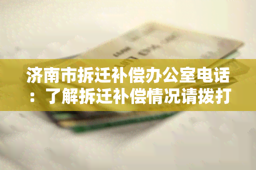 济南市拆迁补偿电话：了解拆迁补偿情况请拨打电话询问