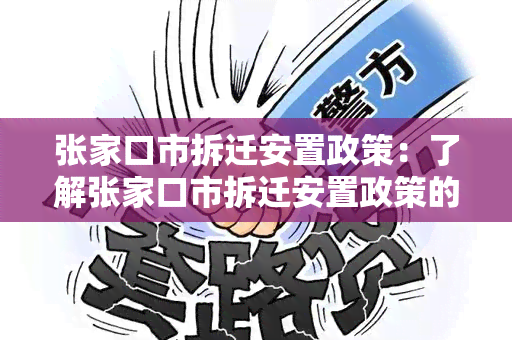 张家口市拆迁安置政策：了解张家口市拆迁安置政策的相关信息