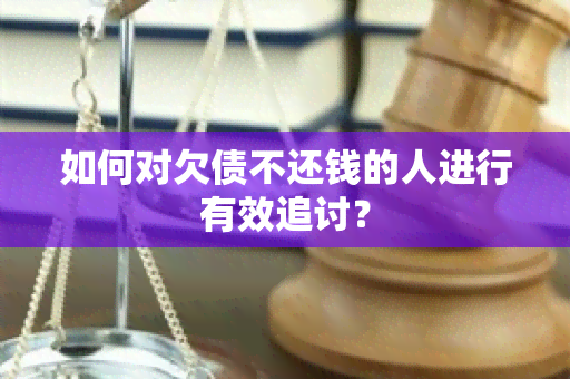 如何对欠债不还钱的人进行有效追讨？