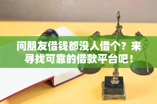 问朋友借钱都没人借个？来寻找可靠的借款平台吧！