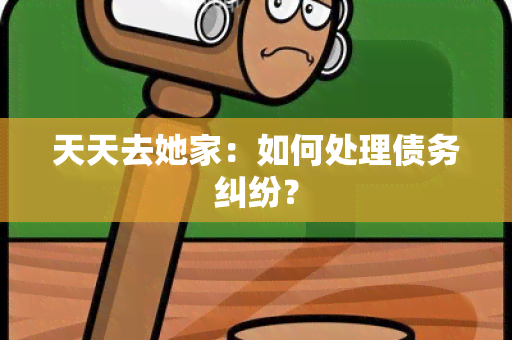 天天去她家：如何处理债务纠纷？