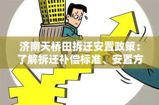 济南天桥田拆迁安置政策：了解拆迁补偿标准、安置方式及相关政策措