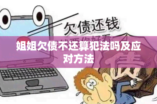 姐姐欠债不还算犯法吗及应对方法