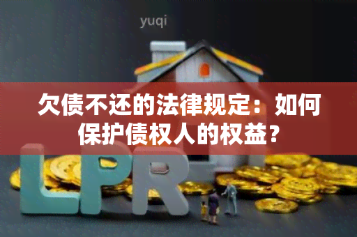 欠债不还的法律规定：如何保护债权人的权益？