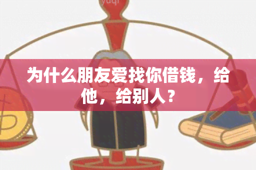 为什么朋友爱找你借钱，给他，给别人？