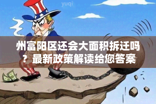 州富阳区还会大面积拆迁吗？最新政策解读给您答案