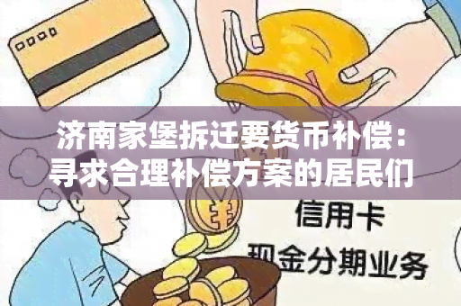 济南家堡拆迁要货币补偿：寻求合理补偿方案的居民们希望得到支持