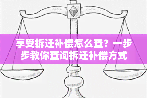 享受拆迁补偿怎么查？一步步教你查询拆迁补偿方式