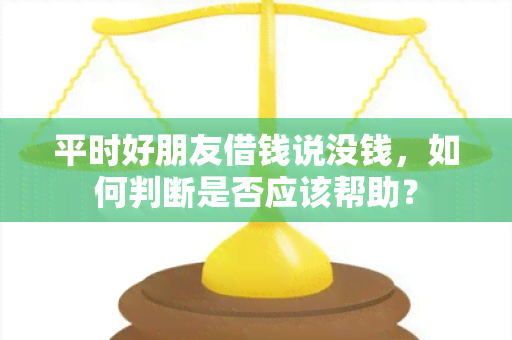 平时好朋友借钱说没钱，如何判断是否应该帮助？