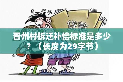 晋州村拆迁补偿标准是多少？（长度为29字节）