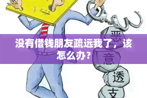 没有借钱朋友疏远我了，该怎么办？