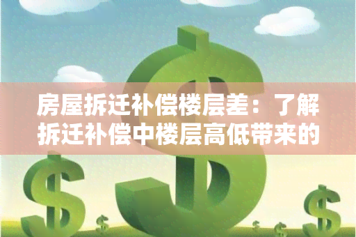 房屋拆迁补偿楼层差：了解拆迁补偿中楼层高低带来的影响及解决方案