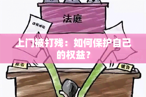 上门被打残：如何保护自己的权益？