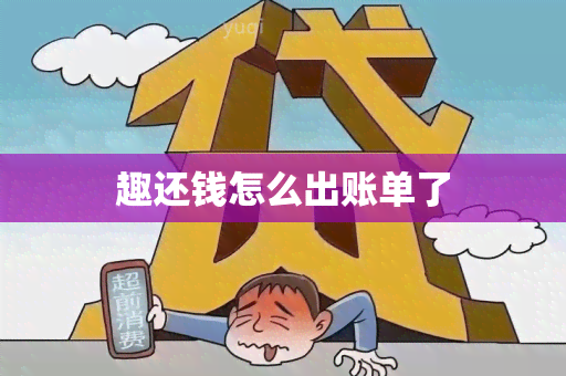 趣还钱怎么出账单了