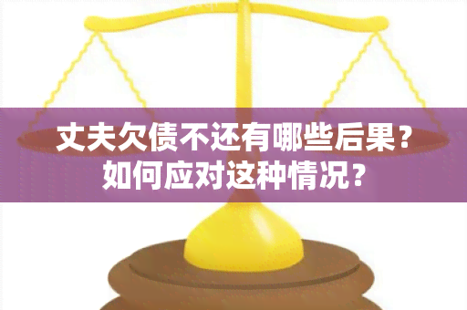 丈夫欠债不还有哪些后果？如何应对这种情况？