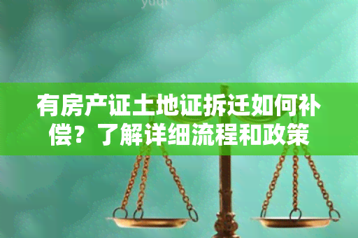 有房产证土地证拆迁如何补偿？了解详细流程和政策