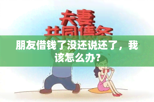 朋友借钱了没还说还了，我该怎么办？