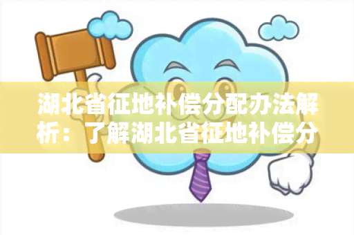 湖北省征地补偿分配办法解析：了解湖北省征地补偿分配的相关规定