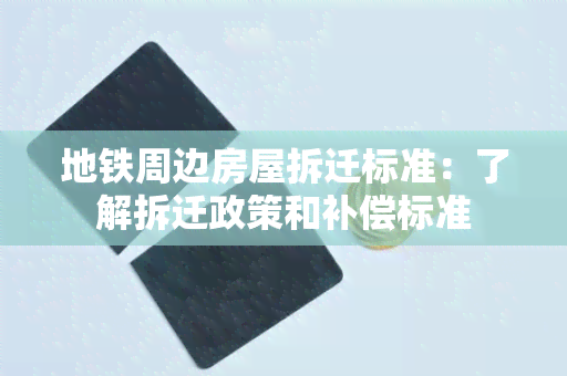 地铁周边房屋拆迁标准：了解拆迁政策和补偿标准