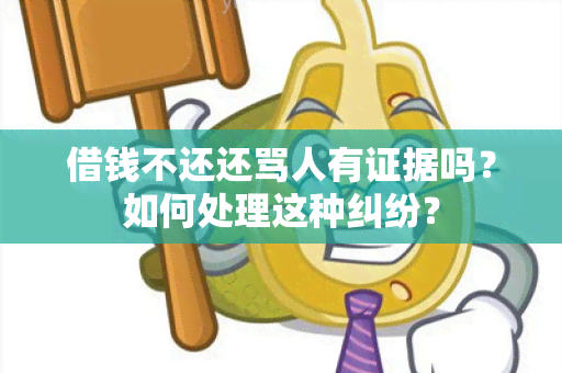 借钱不还还骂人有证据吗？如何处理这种纠纷？