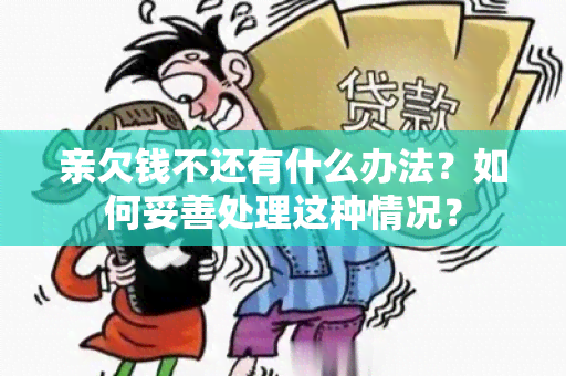 亲欠钱不还有什么办法？如何妥善处理这种情况？