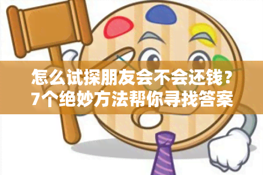 怎么试探朋友会不会还钱？7个绝妙方法帮你寻找答案