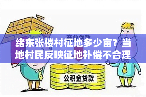 绪东张楼村征地多少亩？当地村民反映征地补偿不合理，引发矛盾和 *** 。