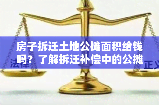 房子拆迁土地公摊面积给钱吗？了解拆迁补偿中的公摊面积问题