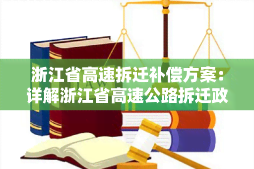 浙江省高速拆迁补偿方案：详解浙江省高速公路拆迁政策及补偿标准