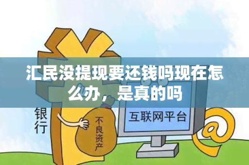 汇民没提现要还钱吗现在怎么办，是真的吗