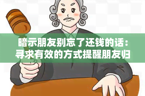 暗示朋友别忘了还钱的话：寻求有效的方式提醒朋友归还借款