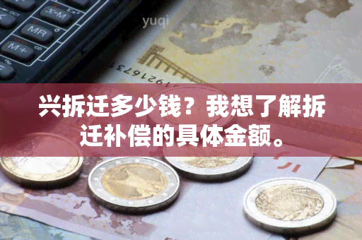 兴拆迁多少钱？我想了解拆迁补偿的具体金额。