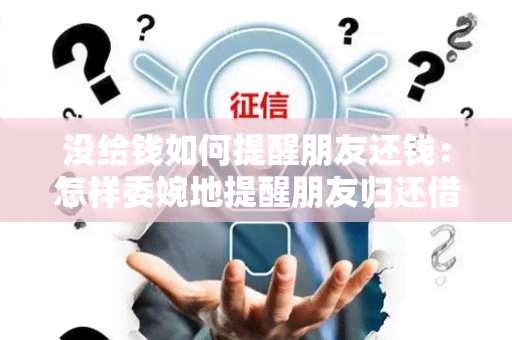 没给钱如何提醒朋友还钱：怎样委婉地提醒朋友归还借款？