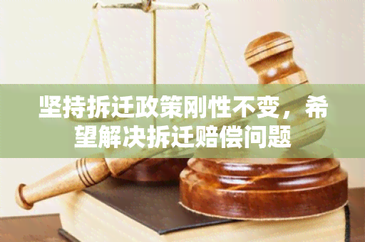 坚持拆迁政策刚性不变，希望解决拆迁赔偿问题