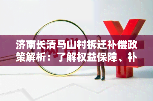 济南长清马山村拆迁补偿政策解析：了解权益保障、补偿标准与程序