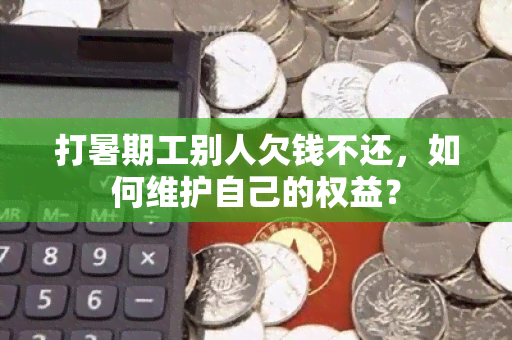 打暑期工别人欠钱不还，如何维护自己的权益？