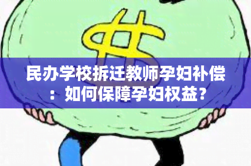 民办学校拆迁教师孕妇补偿：如何保障孕妇权益？